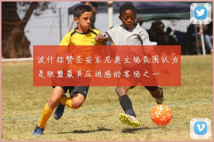 波什称赞圣安东尼奥主场氛围认为是联盟最具压迫感的客场之一