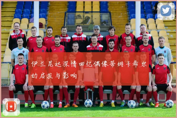 伊兰昆达深情回忆偶像蒂姆卡希尔的启发与影响